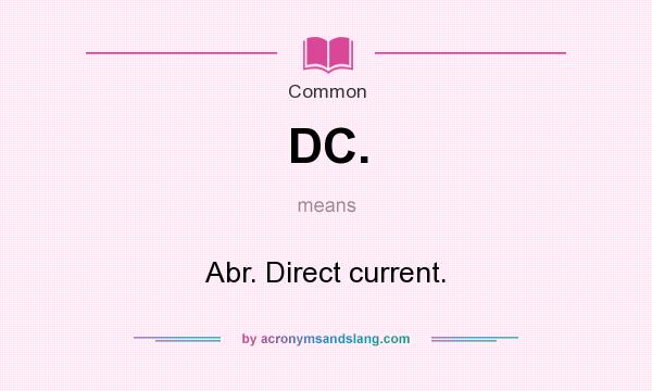 What does DC. mean? It stands for Abr. Direct current.
