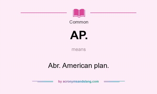 What does AP. mean? It stands for Abr. American plan.