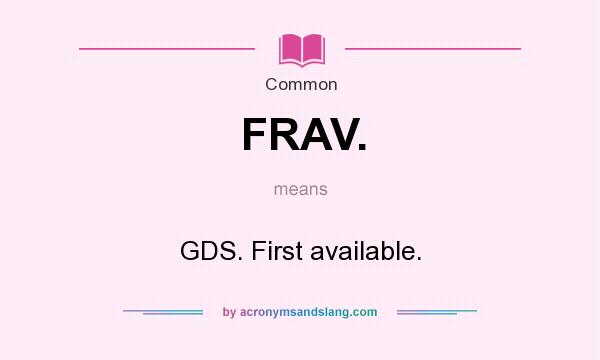 What does FRAV. mean? It stands for GDS. First available.