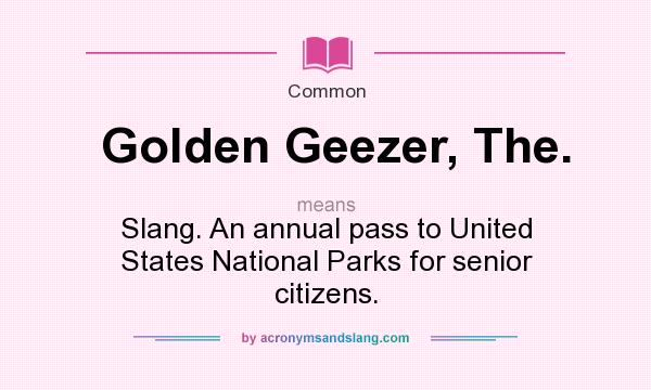What does Golden Geezer, The. mean? It stands for Slang. An annual pass to United States National Parks for senior citizens.