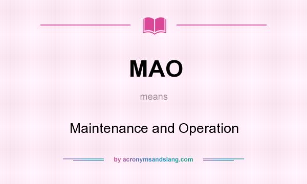 What does MAO mean? It stands for Maintenance and Operation