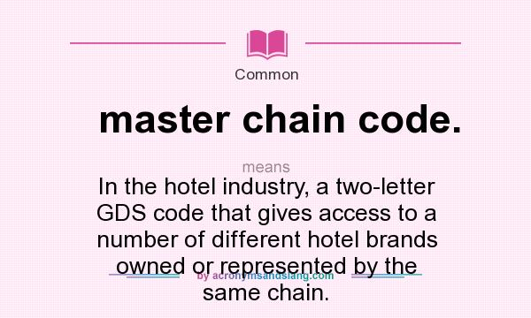 What does master chain code. mean? It stands for In the hotel industry, a two-letter GDS code that gives access to a number of different hotel brands owned or represented by the same chain.