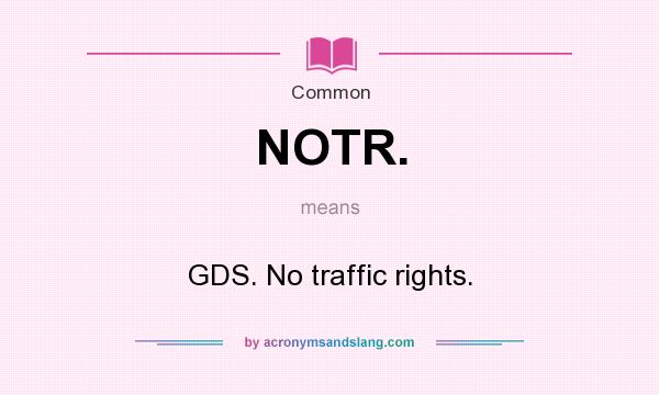What does NOTR. mean? It stands for GDS. No traffic rights.