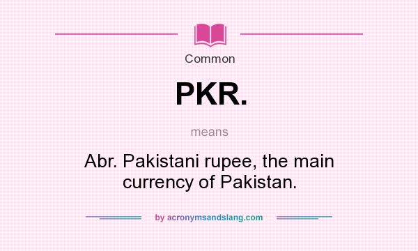 What does PKR. mean? It stands for Abr. Pakistani rupee, the main currency of Pakistan.