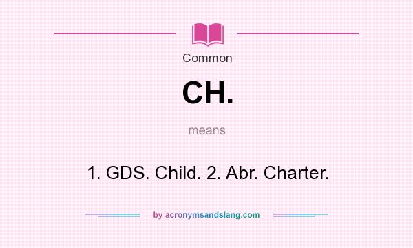 What does CH. mean? It stands for 1. GDS. Child. 2. Abr. Charter.