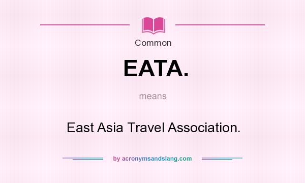 What does EATA. mean? It stands for East Asia Travel Association.
