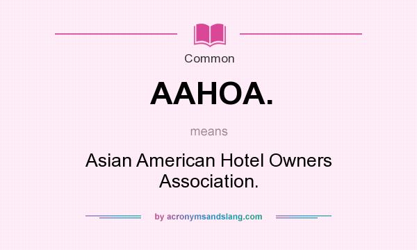 What does AAHOA. mean? It stands for Asian American Hotel Owners Association.