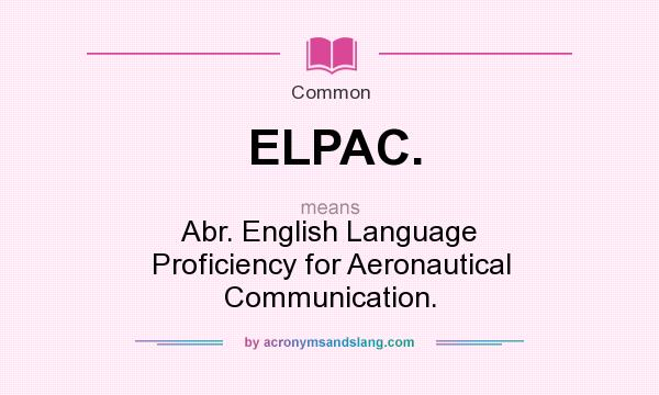 What does ELPAC. mean? It stands for Abr. English Language Proficiency for Aeronautical Communication.