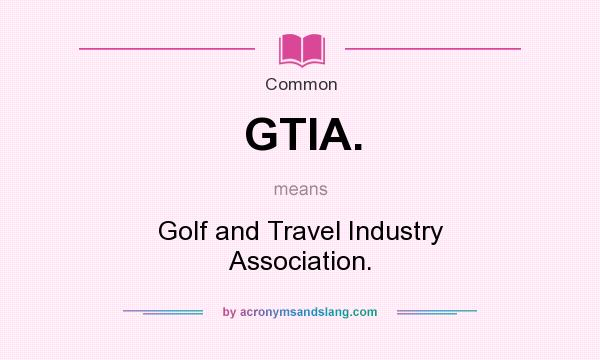 What does GTIA. mean? It stands for Golf and Travel Industry Association.
