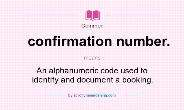 What does confirmation number. mean? It stands for An alphanumeric code used to identify and document a booking.