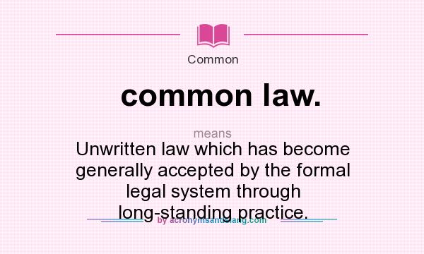 What does common law. mean? It stands for Unwritten law which has become generally accepted by the formal legal system through long-standing practice.