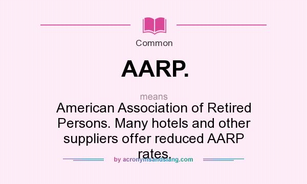 What does AARP. mean? It stands for American Association of Retired Persons. Many hotels and other suppliers offer reduced AARP rates.