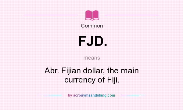What does FJD. mean? It stands for Abr. Fijian dollar, the main currency of Fiji.