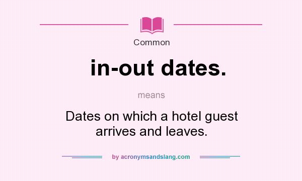What does in-out dates. mean? It stands for Dates on which a hotel guest arrives and leaves.