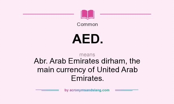 What does AED. mean? It stands for Abr. Arab Emirates dirham, the main currency of United Arab Emirates.
