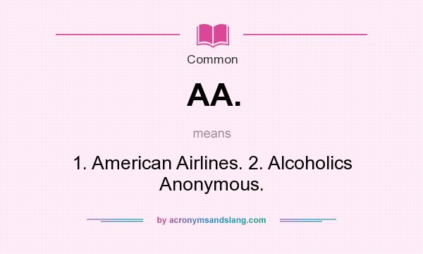 What does AA. mean? It stands for 1. American Airlines. 2. Alcoholics Anonymous.
