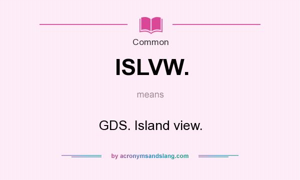 What does ISLVW. mean? It stands for GDS. Island view.
