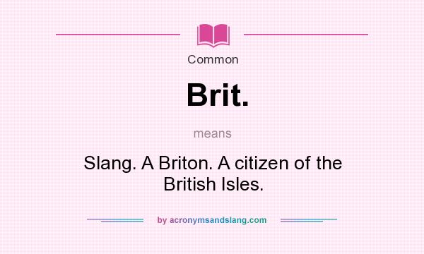 What does Brit. mean? It stands for Slang. A Briton. A citizen of the British Isles.