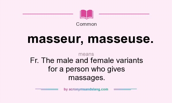 What does masseur, masseuse. mean? It stands for Fr. The male and female variants for a person who gives massages.