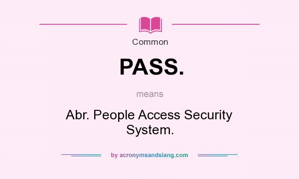 What does PASS. mean? It stands for Abr. People Access Security System.