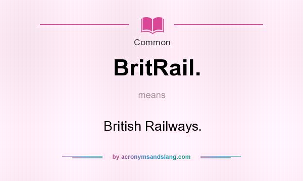 What does BritRail. mean? It stands for British Railways.