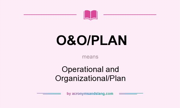 What does O&O/PLAN mean? It stands for Operational and Organizational/Plan