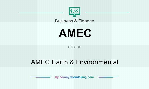 What does AMEC mean? It stands for AMEC Earth & Environmental