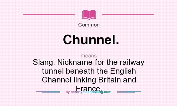 What does Chunnel. mean? It stands for Slang. Nickname for the railway tunnel beneath the English Channel linking Britain and France.