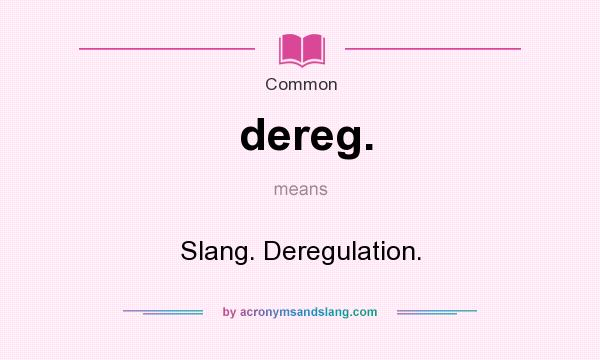 What does dereg. mean? It stands for Slang. Deregulation.