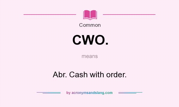 What does CWO. mean? It stands for Abr. Cash with order.