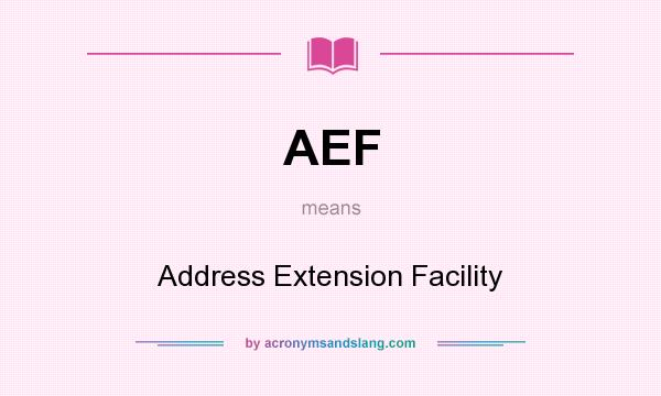 What does AEF mean? It stands for Address Extension Facility