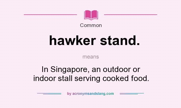 What does hawker stand. mean? It stands for In Singapore, an outdoor or indoor stall serving cooked food.