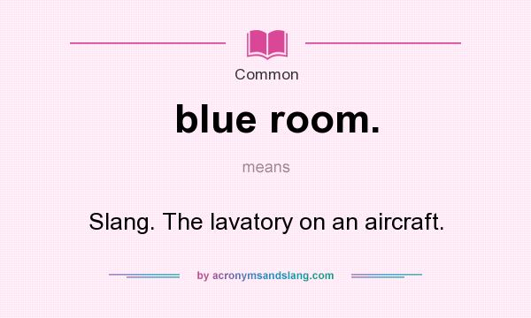 What does blue room. mean? It stands for Slang. The lavatory on an aircraft.