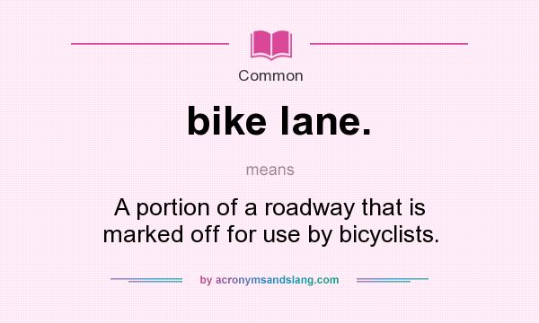 What does bike lane. mean? It stands for A portion of a roadway that is marked off for use by bicyclists.