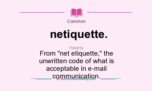 What does netiquette. mean? It stands for From net etiquette, the unwritten code of what is acceptable in e-mail communication.