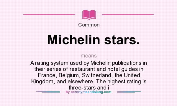 What does Michelin stars. mean? It stands for A rating system used by Michelin publications in their series of restaurant and hotel guides in France, Belgium, Switzerland, the United Kingdom, and elsewhere. The highest rating is three-stars and i