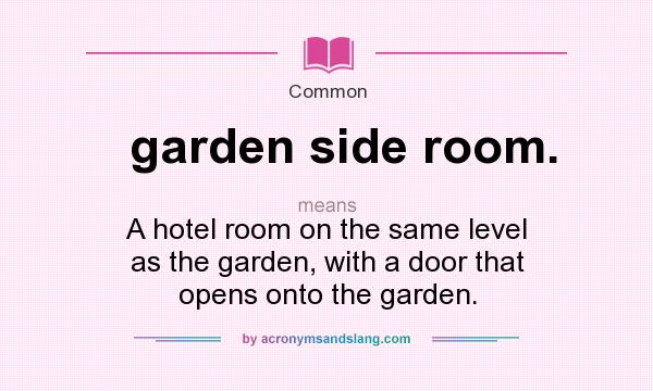 What does garden side room. mean? It stands for A hotel room on the same level as the garden, with a door that opens onto the garden.