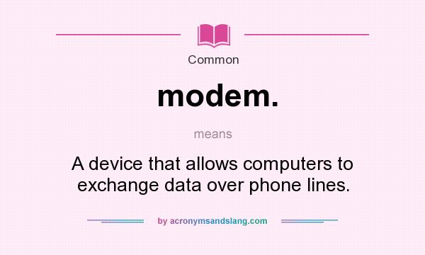 What does modem. mean? It stands for A device that allows computers to exchange data over phone lines.