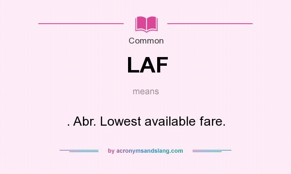 What does LAF mean? It stands for . Abr. Lowest available fare.