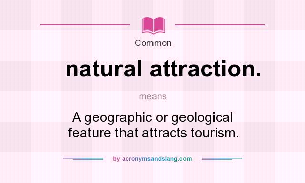 What does natural attraction. mean? It stands for A geographic or geological feature that attracts tourism.