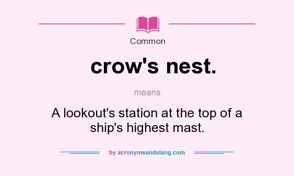 What does crow`s nest. mean? It stands for A lookout`s station at the top of a ship`s highest mast.
