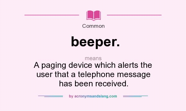 What does beeper. mean? It stands for A paging device which alerts the user that a telephone message has been received.