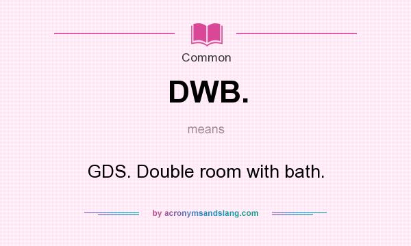What does DWB. mean? It stands for GDS. Double room with bath.