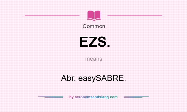 What does EZS. mean? It stands for Abr. easySABRE.