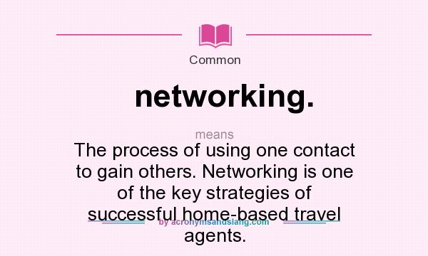 What does networking. mean? It stands for The process of using one contact to gain others. Networking is one of the key strategies of successful home-based travel agents.