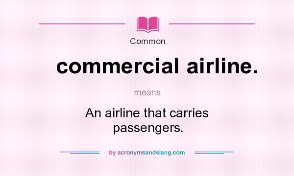 What does commercial airline. mean? It stands for An airline that carries passengers.