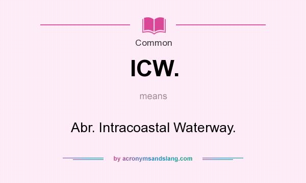 What does ICW. mean? It stands for Abr. Intracoastal Waterway.
