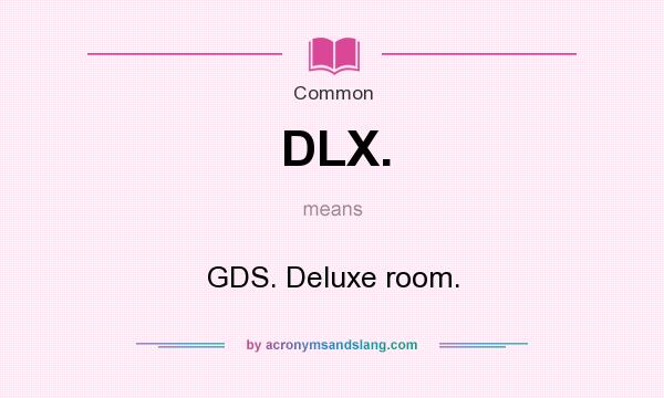 What does DLX. mean? It stands for GDS. Deluxe room.