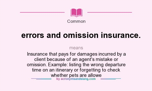What does errors and omission insurance. mean? It stands for Insurance that pays for damages incurred by a client because of an agent`s mistake or omission. Example: listing the wrong departure time on an itinerary or forgetting to check whether pets are allowe
