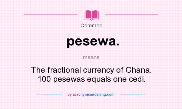 What does pesewa. mean? It stands for The fractional currency of Ghana. 100 pesewas equals one cedi.